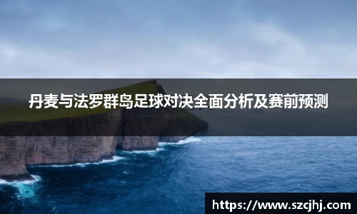 谈球吧丹麦与法罗群岛足球对决全面分析及赛前预测